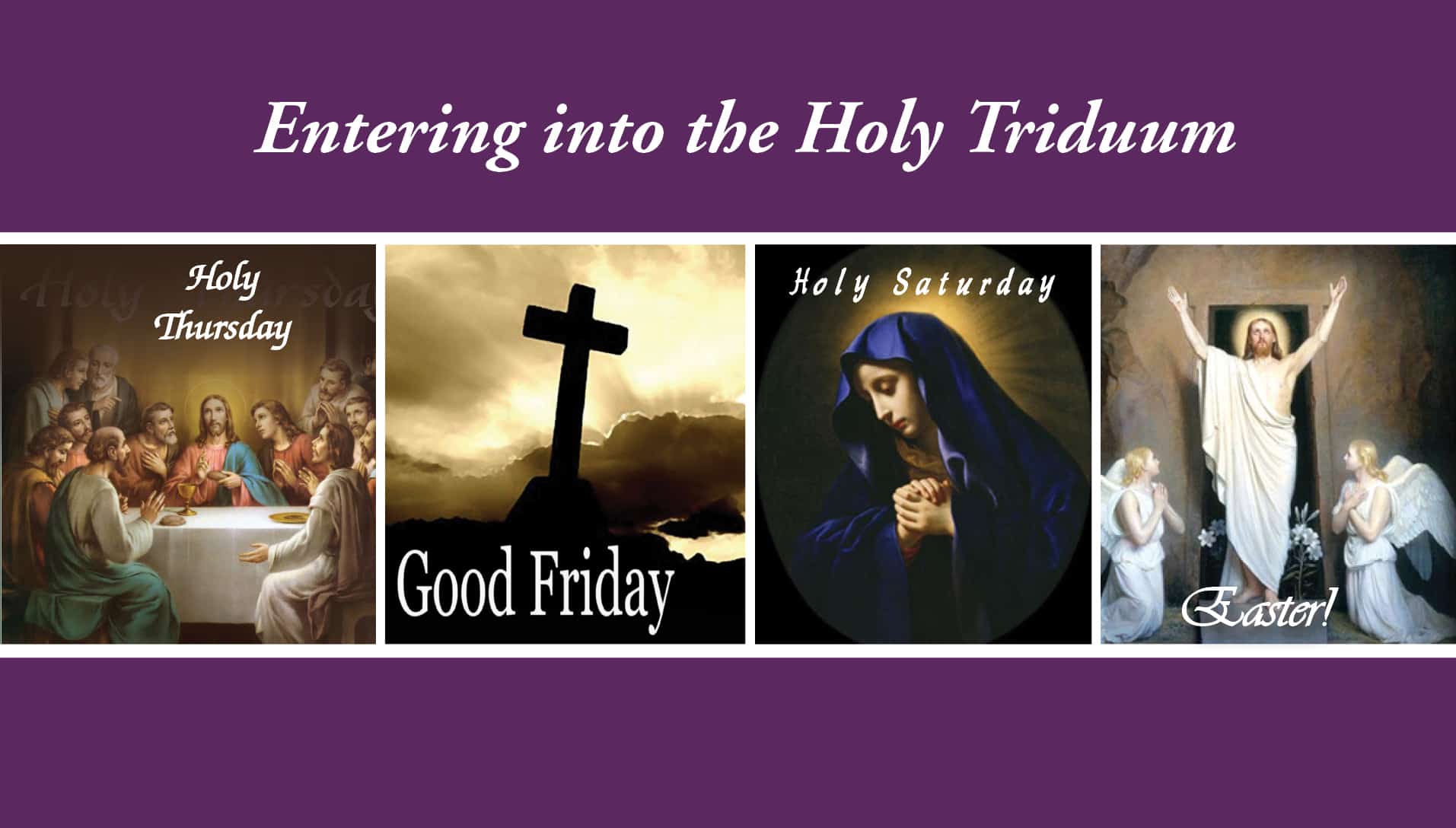 Triduum-Easter-blog "Entering into the Holy Triduum: 'Holy Thursday' (image of last supper), 'Good Friday' (image of cross in mountains), 'Holy Saturday' (image of Mary), 'Easter' (image of Jesus leaving tomb)"