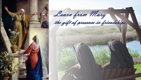 'Learn from Mary the Gift of Presence in Freindships', 2 sisters sitting on bench outside and image of Elizabeth greeting Mary.